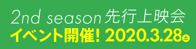 2nd season 先行上映会 イベント開催！ 2020.3.28土